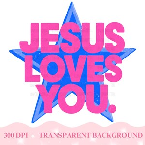 May include: A blue star graphic with the text "JESUS LOVES YOU" in pink. The image has a transparent background and includes the text "300 DPI + TRANSPARENT BACKGROUND" at the bottom.