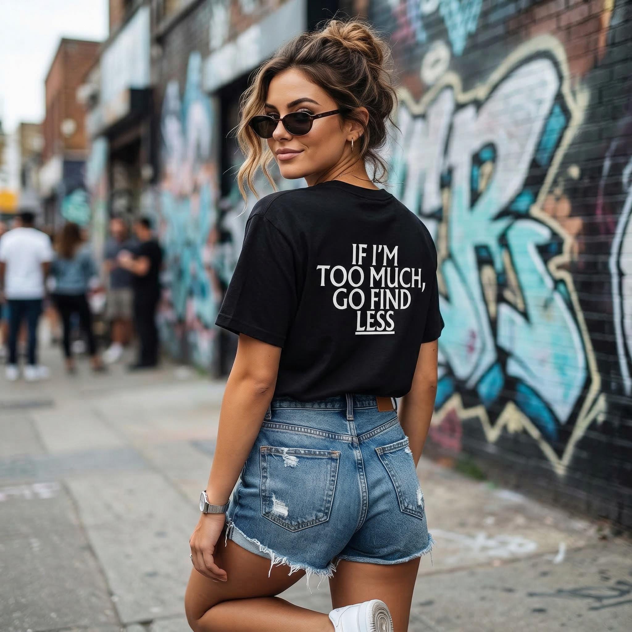 If Im Too Much Go Find Less T-shirt Unisex Graphic Tee Bold Text Shirt ...