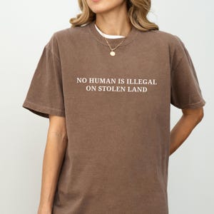No Human Is Illegal on Stolen Land Comfort Colors® Shirt, Pro Immigration Shirt, Anti Racist Shirt, Human Rights, Social Justice Activism.