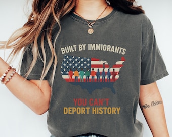 Comfort Colors® Built by Immigrants Shirt, You Can’t Deport History, Political Statement Tee, Anti Racism T-shirt, Immigrant Rights Protest.