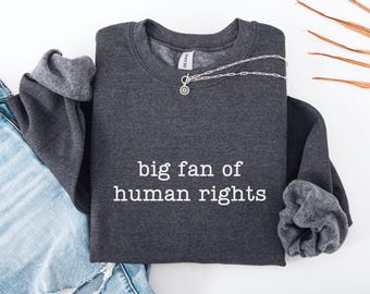 Big Fan Of Human Rights Sweatshirt, Equality Sweatshirt, Social Justice Sweatshirt, Political Protest Sweatshirt, Activist Sweatshirt.