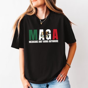 Mexicans Ain&#39;t Going Anywhere - MAGA Immigration Shirt - Daughter of Immigrants Shirts - Latina Power T-Shirt - Protest Shirt - Equality Tee