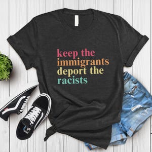 Keep the Immigrants Deport The Racists Shirt, No Human Is Illegal Tee, Antiracist Shirt, Pro Immigrant Top, Immigration Social Justice Gift.