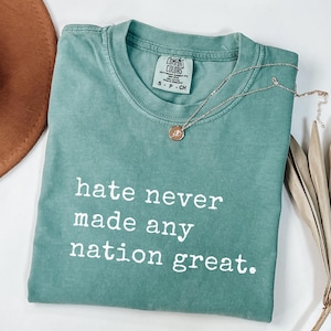 Comfort Colors® Hate Never Made Any Nation Great Racial Equality Shirt, Anti Racism Shirt, Social Activist Shirt, Activism, Anti Trump Gifts