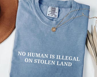 No Human Is Illegal on Stolen Land Comfort Colors® Shirt, Pro Immigration Shirt, Anti Racist Shirt, Human Rights, Social Justice Activism.
