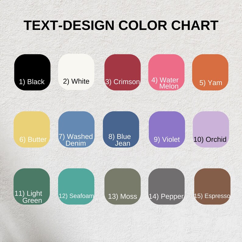 May include: A color chart titled "TEXT-DESIGN COLOR CHART" displays 15 color swatches. Colors include black, white, crimson, watermelon, yam, butter, washed denim, blue jean, violet, orchid, light green, seafoam, moss, pepper, and espresso.