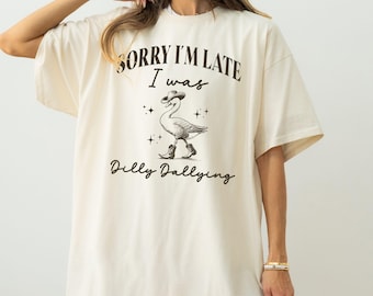 Sorry I'm Late I Was Dilly Dallying Goose Shirt, Funny Silly Goose Comfort Colors Shirt, Punny Animal Humor Gift, Cute Goose Lover T-Shirt