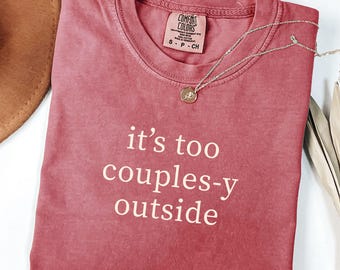 Comfort Colors Galentine's Day Shirt, Funny Galentine Gift For Her, Anti Valentines Day Gift For Single Women, Too Couples-y Outside T-Shirt