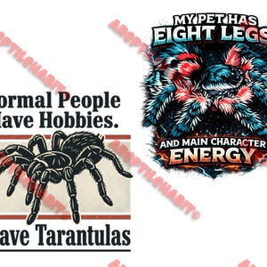 May include: Two graphic designs featuring tarantulas. One design reads "Normal People Have Hobbies. I Have Tarantulas." The other design says "My Pet Has Eight Legs And Main Character Energy." Both designs feature detailed illustrations of tarantulas.