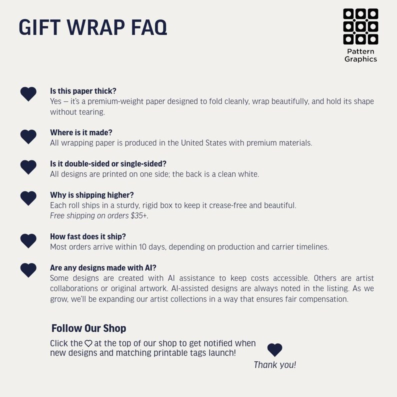May include: A white informational graphic titled GIFT WRAP FAQ with a Pattern Graphics logo. It features dark blue text and heart icons answering questions about paper thickness, origin, printing, shipping, and AI design usage, ending with a shop follow prompt.