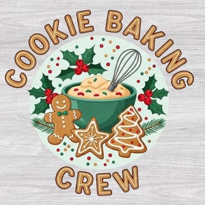 May include: A circular graphic with the words "COOKIE BAKING CREW" in brown, cookie-shaped letters. The design features a bowl of batter, a whisk, gingerbread cookies, holly, and berries, all in a festive, holiday theme.