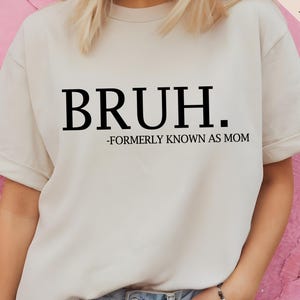 Bruh Formerly Known as Mom Shirt, Mother&#39;s Day, Funny Bruh Mom T-Shirt, Funny Mom Gift, Sarcastic Mother&#39;s Day T-Shirt, Sarcastic Mama Shirt
