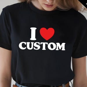 I Love Custom Shirt, Personalized I Love Shirt, Custom Love T-Shirt Gift, I Heart Shirt, I Love You T-Shirt, Trendy Custom Love T-Shirt