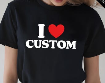 I Love Custom Shirt, Personalized I Love Shirt, Custom Love T-Shirt Gift, I Heart Shirt, I Love You T-Shirt, Trendy Custom Love T-Shirt