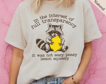 In The Interest of Full Transparency It Was Not Easy Peasy Lemon Squeezy Shirt, Raccoon Lover T-Shirt, Sarcastic Racoon Shirt Gift,Funny Tee