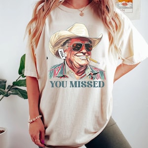 Trump Shirt, You Missed Trump Shirt, Assassination Attempt Trump Tee, Cowboy Trump Tee, Presidential Election, Stand With Trump, Trump 2024