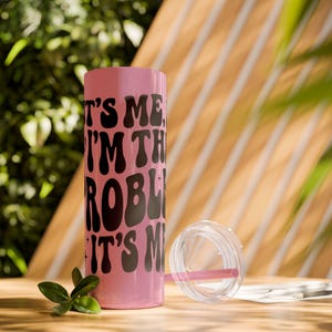 Im the Problem its me -T Swift Skinny Tumbler, 20oz, Swiftie Tumbler, T Swift Tumbler, Swiftie Gift,Taylor Christmas Fan Gift, Swiftie Merch
