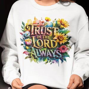 Trust in the Lord Always Sweatshirt - Christian Bible Verse Pullover, Inspirational Scripture Sweater, Floral Faith Top, Religious Gift,
