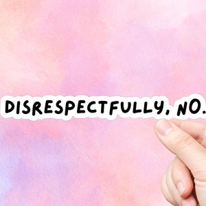 May include: A white sticker with black text that reads "DISRESPECTFULLY, NO."