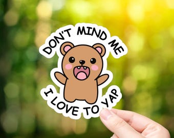 Don't Mind Me I Love To Yap Bear Vinyl Sticker | Laptop Stickers | Water Bottle | Journal Stickers | Vinyl Stickers | Funny Text Stickers