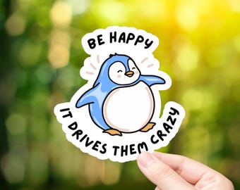 Be Happy It Drives Them Crazy Vinyl Sticker | Penguin Sticker | Laptop Stickers | Water Bottle Stickers | Journal Stickers | Animal Sticker