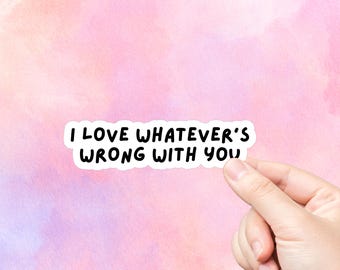 I Love Whatever's Wrong With You Vinyl Sticker | Laptop | Water Bottle Stickers | Journal Stickers | Funny Text Stickers | Pop Culture