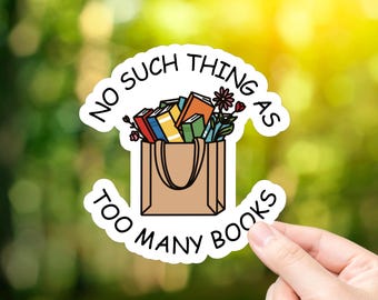 No Such Thing as Too Many Books Sticker | Book Lover | Laptop Stickers | Water Bottle | Journal Stickers | Vinyl | Handmade | Kindle