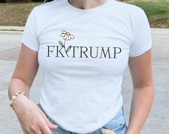 FK TRUMP Protest Baby Tee, Anti Trump Shirt, Political Statement Daisy Design,Feminist Protest Shirt,Election 2025 Shirt,Anti Trump Tee Gift