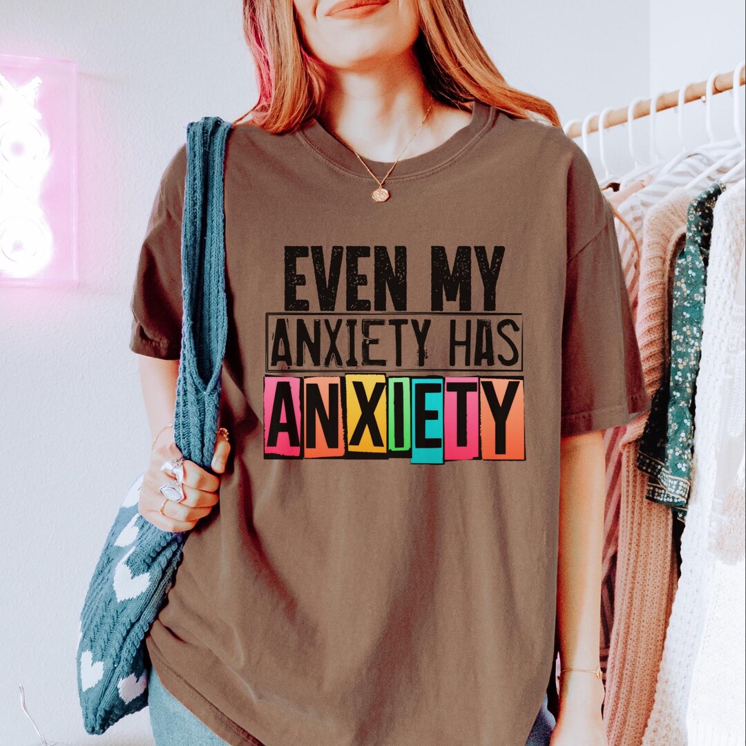 Comfort Colors®funny Anxiety Shirt,mental Health Tee,even My Anxiety ...