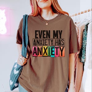 Comfort Colors®Funny Anxiety Shirt,Mental Health Tee,Even My Anxiety Has Anxiety,Colorful Statement Shirt,Oversized Graphic Tee,Comfort Gift