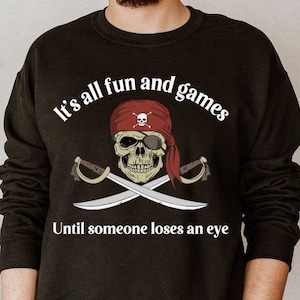 Family Vacation Sweatshirt, Pirates Family Sweatshirt, All Fun and Games Until Someone Loses An Eye Sweatshirt, Skull and Crossbones Sweater