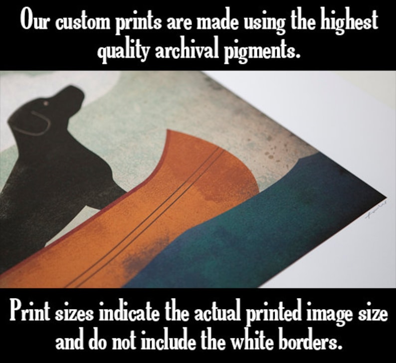 May include: Art print featuring a black silhouette of a dog, an orange canoe, and a dark teal body of water. The text at the top reads "Our custom prints are made using the highest quality archival pigments." The text at the bottom reads "Print sizes indicate the actual printed image size and do not include the white borders."