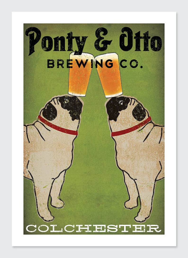 May include: A vintage-style print featuring two pugs with beer glasses balanced on their heads. The text reads "Ponty & Otto Brewing Co." above the dogs and "Colchester" below. The background is green.