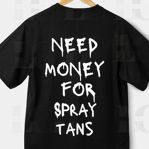 Cricut cut file Need Money For Spray Tans , shirts for spray tan artist, sunless artist, SVG file