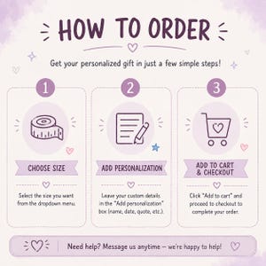 May include: A light purple instructional graphic titled HOW TO ORDER with three numbered steps. Step 1 shows a measuring tape icon to CHOOSE SIZE. Step 2 shows a paper and pencil icon to ADD PERSONALIZATION. Step 3 shows a shopping cart icon to ADD TO CART & CHECKOUT.