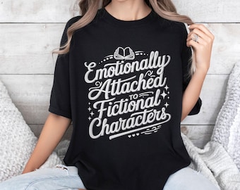 Emotionally Attached to Fictional Characters Shirt, Book Lover Gift, Literary Nerd Reading Shirt, Funny Bibliophile Novel Reader Apparel