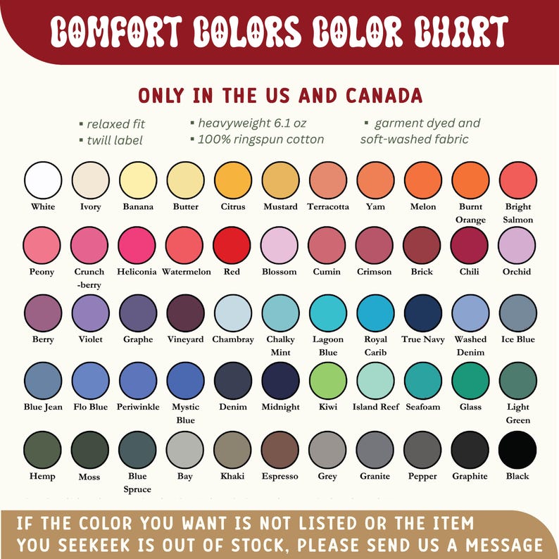 May include: A color chart titled "Comfort Colors Color Chart" with a variety of colors, including white, ivory, and black. The chart includes the text "Only in the US and Canada." Additional text includes "relaxed fit," "heavyweight 6.1 oz," and "garment dyed and soft-washed fabric."