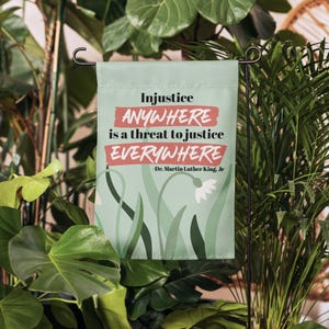Injustice Anywhere is a Threat to Justice Everywhere Garden Flag