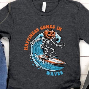 Happiness Comes in Waves Skeleton Surfer Shirt | Summer beach shirt | Spooky Summer Surfing Jack o Lantern Skeleton | Summer Vacy shirt