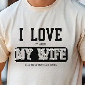 Comfort Colors® I LOVE it when MY WIFE Shirt, Funny Husband Shirt, Father&#39;s Day Gift, Gift for Husband, Mountain Biking Shirt for Men