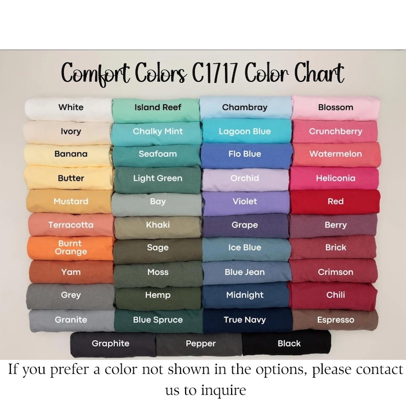 May include: Color chart for Comfort Colors C1717, featuring a variety of colors like white, chambray, and red. The chart includes color names such as "Blossom", "Espresso", and "True Navy". Text at the bottom says "If you prefer a color not shown in the options, please contact us to inquire."
