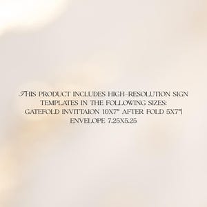 May include: Text on a light background reads: "THIS PRODUCT INCLUDES HIGH-RESOLUTION SIGN TEMPLATES IN THE FOLLOWING SIZES: GATEFOLD INVITTAION 10X7" AFTER FOLD 5X7"| ENVELOPE 7.25X5.25". The text is in a serif font.