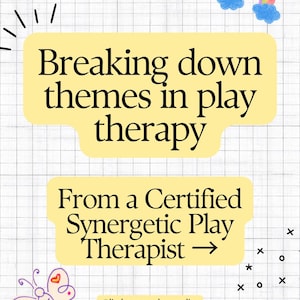 May include: A graphic with the text "Breaking down themes in play therapy" in a yellow bubble. Below, it reads "From a Certified Synergetic Play Therapist." A rainbow and butterfly are also featured.
