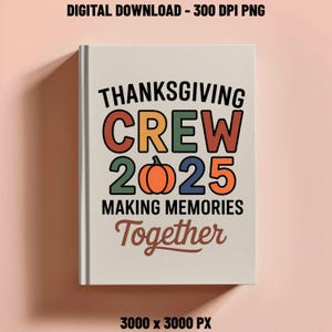 Thanksgiving Crew 2025 PNG Family Reunion Matching Fall Shirt Design Autumn Pumpkin Making Memories Sublimation for Tumbler Tote Mug