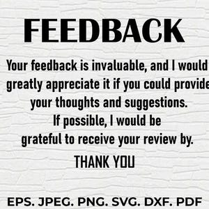 May include: Black and white text on a white background that reads "FEEDBACK" followed by a message requesting feedback and suggestions. The text also includes "THANK YOU" and a list of file formats: EPS, JPEG, PNG, SVG, DXF, PDF.