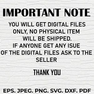 May include: A digital file notice with the text "IMPORTANT NOTE" in bold black letters. The text below states that only digital files will be provided, and no physical items will be shipped. It also includes file formats: EPS, JPEG, PNG, SVG, DXF, and PDF.