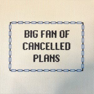 PREORDER—Big Fan of Cancelled Plans — Funny, Sarcastic Hand-Painted Needlepoint Canvas