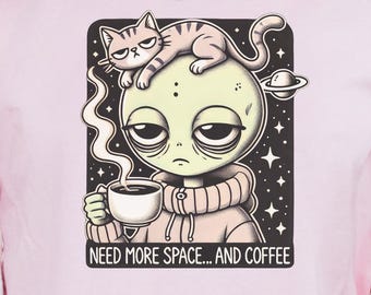 Funny Alien Coffee Shirt: Need More Space and Coffee Alien Graphic Tee, Space Shirt, Cat Shirt, Funny Sweatshirt, Gift Idea, Coffee Shirt