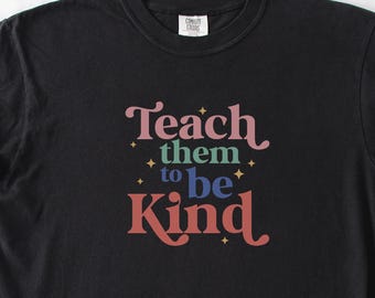 Comfort Colors® Teach Them to Be Kind Shirt: Teacher Shirt, Be Kind Shirt, Gift for Teacher,