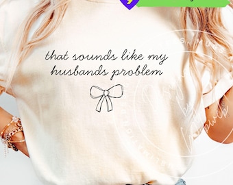 My Husbands Problem Png: Funny Wife Sublimation Shirt Graphic (Digital Download)